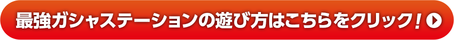 最強ガシャステーションの遊び方